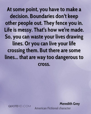 some point, you have to make a decision. Boundaries don't keep other ...