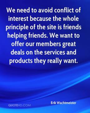 We need to avoid conflict of interest because the whole principle of ...