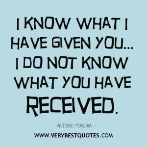 know what i have given you i do not know what you have received ...