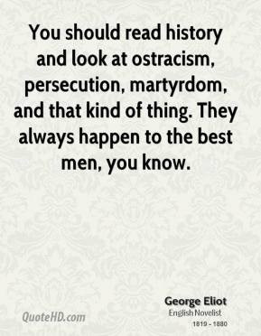 You should read history and look at ostracism, persecution, martyrdom ...