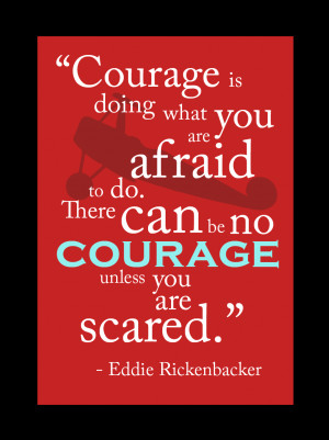 Courage is doing what you are afraid to do.