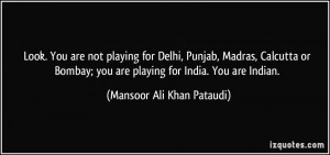 . You are not playing for Delhi, Punjab, Madras, Calcutta or Bombay ...