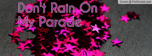 Don't Rain On My Parade Profile Facebook Covers