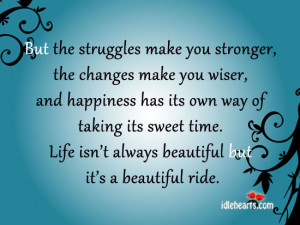 ... Changes, Happiness, Inspirational, Life, Ride, Struggle, Sweet, Time