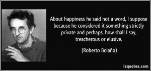 ... perhaps, how shall I say, treacherous or elusive. - Roberto Bolaño