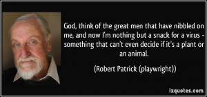 , think of the great men that have nibbled on me, and now I'm nothing ...