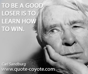 Loser quotes - To be a good loser is to learn how to win.