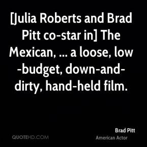 ... The Mexican, ... a loose, low-budget, down-and-dirty, hand-held film
