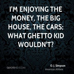 simpson-o-j-simpson-im-enjoying-the-money-the-big-house-the-cars ...
