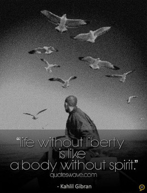 Life without liberty is like a body without spirit.