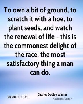 To own a bit of ground, to scratch it with a hoe, to plant seeds, and ...