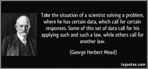 ... such a law, while others call for another law. - George Herbert Mead