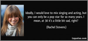 would love to mix singing and acting, but you can only be a pop star ...