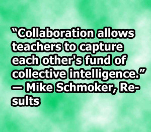 ... Fund Of Collective Intelligence ” - Mike Schmoker ~ Teamwork Quote