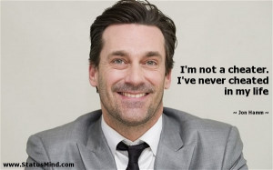 not a cheater. I've never cheated in my life - Jon Hamm Quotes ...