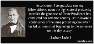 ... small beginnings to the eminence we this day occupy. - Zachary Taylor