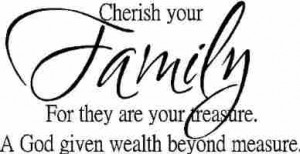 Cherish your family for they are your treasure. God given wealth ...