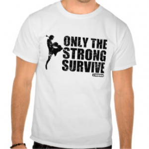Muay Thai Only The Strong Survive Tshirts