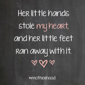 Her little hands stole my heart, and her little feet ran away with it.