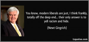... end... their only answer is to yell racism and hide. - Newt Gingrich