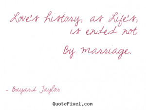 Love quote - Love's history, as life's, is ended not by..