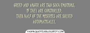 Greed and anger are two such emotions,