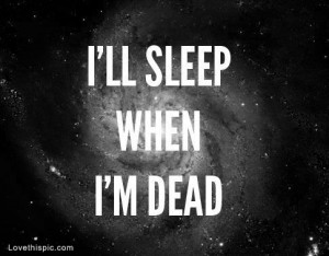 ll sleep when i'm dead