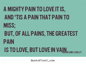 ... pain to love it is, and 'tis a pain that pain to miss;.. - Love quote