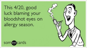 This 4/20, good luck blaming your bloodshot eyes on allergy season.