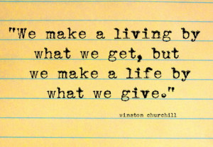... living-by-what-we-get-but-we-make-a-life-by-what-we-give-love-quote