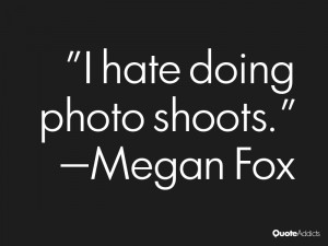 megan fox quotes i hate doing photo shoots megan fox