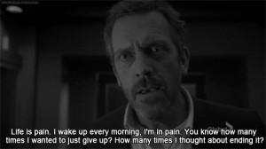 dying, give up, house, house md, life, pain, suicidal, suicide