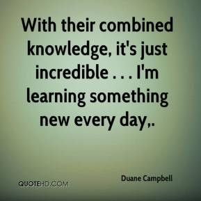 With their combined knowledge, it's just incredible . . . I'm learning ...