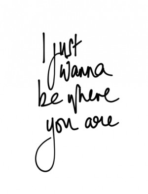 just wanna be where you are