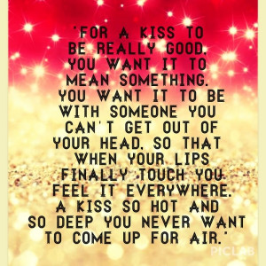 For a kiss to be really good, you want it to mean something. You want ...