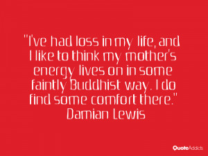 ... Buddhist way. I do find some comfort there.” — Damian Lewis