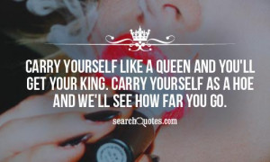 Carry yourself like a Queen and you'll get your King. Carry yourself ...