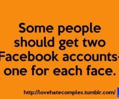 can have one for the people they actually like, and one for the people ...