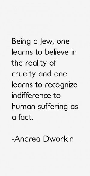 Being a Jew, one learns to believe in the reality of cruelty and one ...