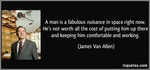 man is a fabulous nuisance in space right now. He's not worth all ...