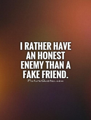 rather have an honest enemy than a fake friend Picture Quote #1