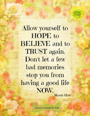 Allow yourself to hope, to believe, and to trust again.