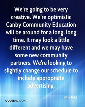 Kitty Thiel - We're going to be very creative. We're optimistic Canby ...