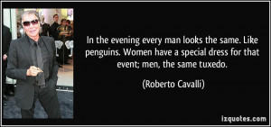 ... special dress for that event; men, the same tuxedo. - Roberto Cavalli