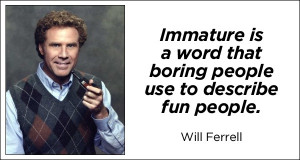 funny will ferrell immature is a word used by boring people to ...