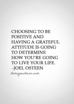 Choosing to be positive and having a grateful attitude is going to ...