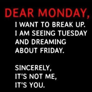 Dear Monday I Want To Break Up
