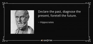 ... the past, diagnose the present, foretell the future. - Hippocrates