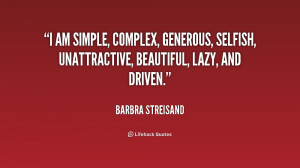 am simple, complex, generous, selfish, unattractive, beautiful, lazy ...