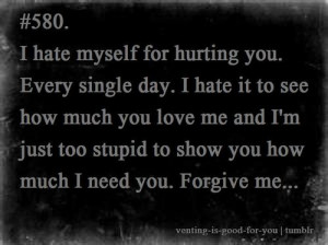 For Hurting You. Every Single Day. I Hate It To See How Much You ...